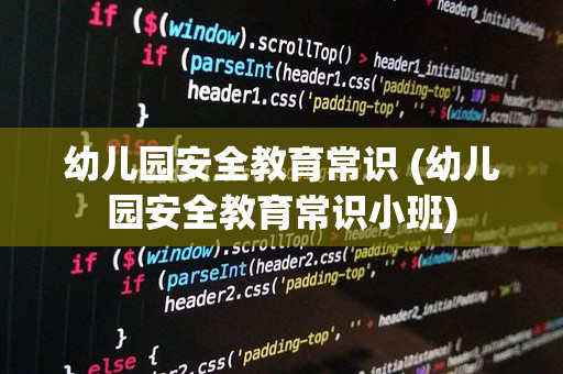 幼儿园安全教育常识 (幼儿园安全教育常识小班)