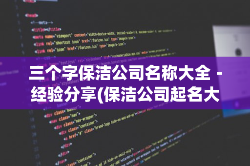 三个字保洁公司名称大全－经验分享(保洁公司起名大全三字免费)